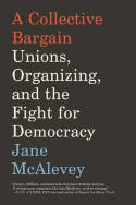 Cover image of book A Collective Bargain: Unions, Organizing, and the Fight for Democracy by Jane McAlevey 