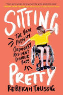 Cover image of book Sitting Pretty: The View from My Ordinary Resilient Disabled Body by Rebekah Taussig 