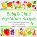 Cover image of book Baby and Child Vegetarian Recipes: Over 150 Healthy and Delicious Dishes for Your Young Family by Carol Timperley 