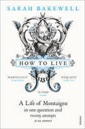Cover image of book How to Live: A Life of Montaigne in One Question and Twenty Attempts at an Answer by Sarah Bakewell