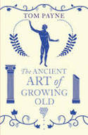 Cover image of book The Ancient Art of Growing Old by Tom Payne