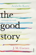 Cover image of book The Good Story: Exchanges on Truth, Fiction and Psychotherapy by J M Coetzee and Arabella Kurtz 