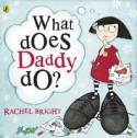 Cover image of book What Does Daddy Do? by Rachel Bright