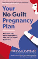 Cover image of book Your No Guilt Pregnancy Plan: A Revolutionary Guide to Pregnancy, Birth and the Weeks That Follow by Rebecca Schiller