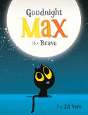 Cover image of book Goodnight, Max the Brave (Board Book) by Ed Vere