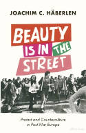 Cover image of book Beauty is in the Street: Protest and Counterculture in Post-War Europe by Joachim C. Haberlen
