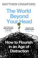 Cover image of book The World Beyond Your Head: How to Flourish in an Age of Distraction by Matthew Crawford