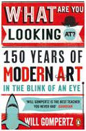 Cover image of book What are You Looking At? 150 Years of Modern Art in the Blink of an Eye by Will Gompertz