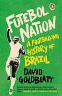 Cover image of book Futebol Nation: A Footballing History of Brazil by David Goldblatt 