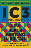 Cover image of book IC3: The Penguin Book of New Black Writing in Britain by Various authors, Edited and Introduced by Courttia Newland and Kadija Sesay