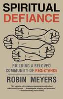 Cover image of book Spiritual Defiance: Building a Beloved Community of Resistance by Robin Meyers 