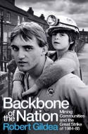Cover image of book Backbone of the Nation: Mining Communities and the Great Strike of 1984-85 by Robert Gildea 