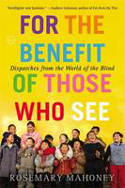 Cover image of book For the Benefit of Those Who See: Dispatches from the World of the Blind by Rosemary Mahoney 