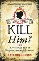 Cover image of book Did She Kill Him? A Victorian Tale of Deception, Adultery and Arsenic by Kate Colquhoun 