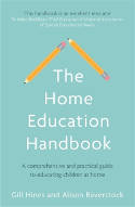 Cover image of book The Home Education Handbook: A Comprehensive and Practical Guide to Educating Children at Home by Gill Hines and Alison Baverstock