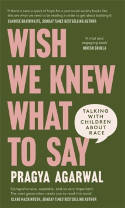 Cover image of book Wish We Knew What to Say: Talking with Children About Race by Dr Pragya Agarwal 