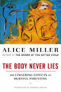 Cover image of book The Body Never Lies: The Lingering Effects of Hurtful Parenting by Alice Miller, translated by Andrew Jenkins