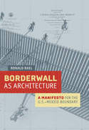 Cover image of book Borderwall as Architecture: A Manifesto for the U.S.-Mexico Boundary by Ronald Rael 