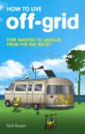 Cover image of book How to Live Off-Grid: Ever Wanted to Unplug from the Rat Race? by Nick Rosen