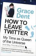 Cover image of book How to Leave Twitter: My Time as Queen of the Universe and Why This Must Stop by Grace Dent