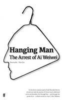 Cover image of book Hanging Man: The Arrest of Ai Weiwei by Barnaby Martin