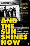 Cover image of book And the Sun Shines Now: How Hillsborough and the Premier League Changed Britain by Adrian Tempany 