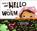 Cover image of book How to Say Hello to a Worm: A First Guide to Outside by Kari Percival