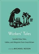 Cover image of book Workers' Tales: Socialist Fairy Tales, Fables, and Allegories from Great Britain by Michael Rosen (Editor) 