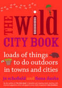 Cover image of book The Wild City Book: Fun Things to do Outdoors in Towns and Cities by Jo Schofield and Fiona Danks