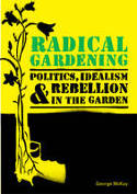 Radical Gardening: Politics, Idealism and Rebellion in the Garden by George McKay
