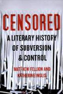 Cover image of book Censored: A Literary History of Subversion & Control by Matthew Fellion, and Katherine Inglis