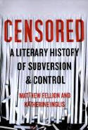 Cover image of book Censored: A Literary History of Subversion & Control by Matthew Fellion, and Katherine Inglis 