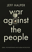 Cover image of book War Against the People: Israel, the Palestinians, and Global Pacification by Jeff Halper 