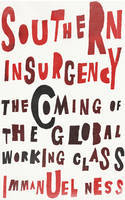 Cover image of book Southern Insurgency: The Coming of the Global Working Class by Immanuel Ness