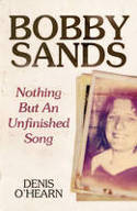 Cover image of book Bobby Sands: Nothing But an Unfinished Song by Denis O