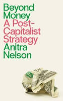 Cover image of book Beyond Money: A Postcapitalist Strategy by Anitra Nelson