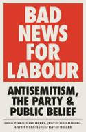 Cover image of book Bad news for Labour: Antisemitism, the Party and Public Belief by Greg Philo