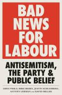 Cover image of book Bad news for Labour: Antisemitism, the Party and Public Belief by Greg Philo 