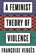 Cover image of book A Feminist Theory of Violence: A Decolonial Perspective by Francoise Verges