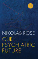 Cover image of book Our Psychiatric Future by Nikolas Rose