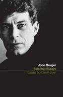 Cover image of book The Selected Essays of John Berger by John Berger, edited by Geoff Dyer 