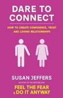 Cover image of book Dare to Connect: How to Create Confidence, Trust and Loving Relationships by Susan Jeffers