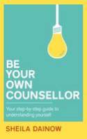 Cover image of book Be Your Own Counsellor: A Step-by-Step Guide to Understanding Yourself Better by Sheila Dainow 