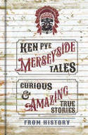 Cover image of book Merseyside Tales: Curious and Amazing True Stories from History by Ken Pye