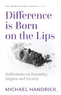 Cover image of book Difference Is Born on the Lips: Reflections on Sexuality, Stigma and Society by Michael Handrick 