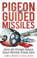 Cover image of book Pigeon-Guided Missiles: and 49 Other Ideas That Never Took Off by James Moore and Paul Nero
