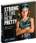 Cover image of book Strong Is the New Pretty: A Celebration of Girls Being Themselves by Kate T. Parker