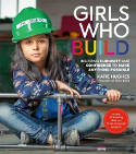 Cover image of book Girls Who Build: Inspiring Curiosity and Confidence to Make Anything Possible by Katie Hughes