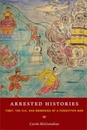 Cover image of book Arrested Histories: Tibet, the CIA, and Memories of a Forgotten War by Carole McGranahan 