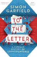 Cover image of book To the Letter: A Curious History of Correspondence by Simon Garfield